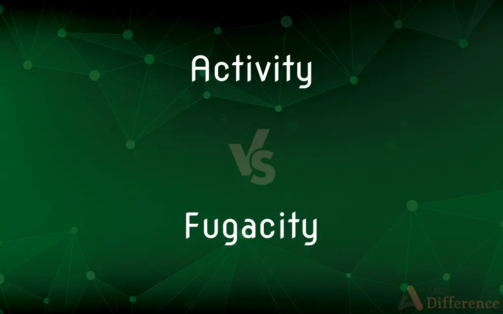 Activity vs. Fugacity — What's the Difference?