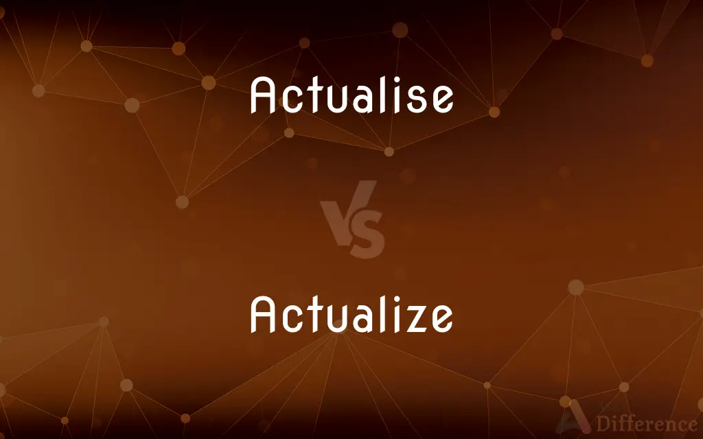 Actualise vs. Actualize — What's the Difference?