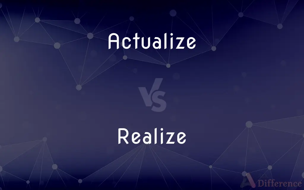 Actualize vs. Realize — What's the Difference?