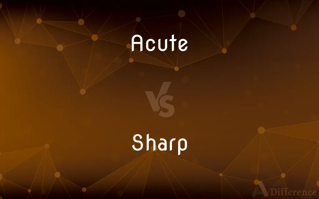 Acute vs. Sharp — What's the Difference?