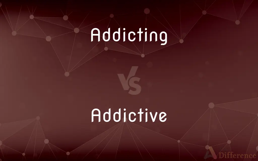 Addicting vs. Addictive — What's the Difference?