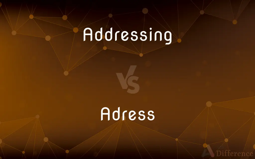 Addressing vs. Adress — What's the Difference?