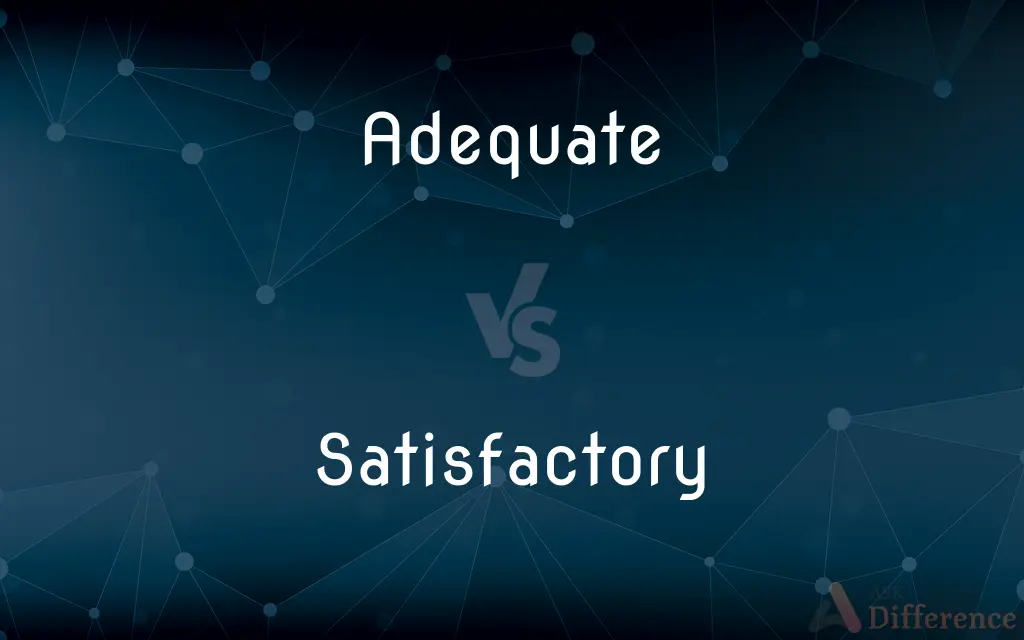 Adequate vs. Satisfactory — What's the Difference?