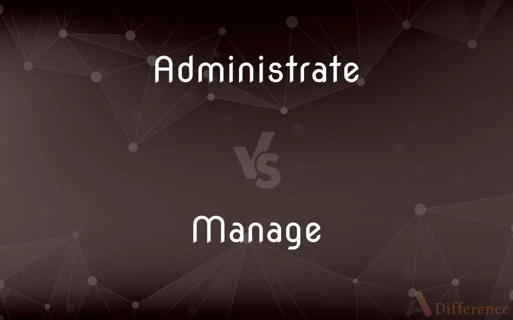 Administrate vs. Manage — What's the Difference?