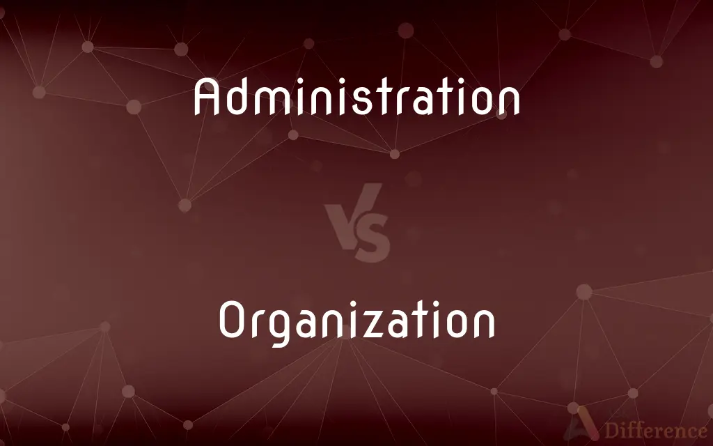 Administration vs. Organization — What's the Difference?