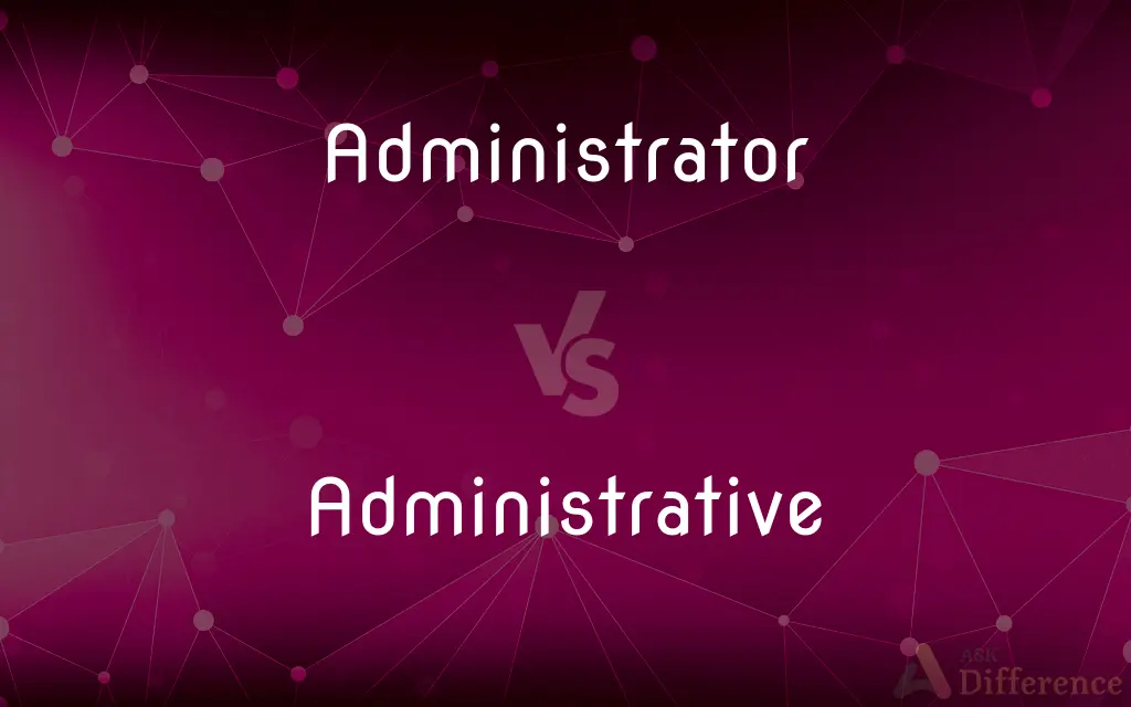 Administrator vs. Administrative — What's the Difference?