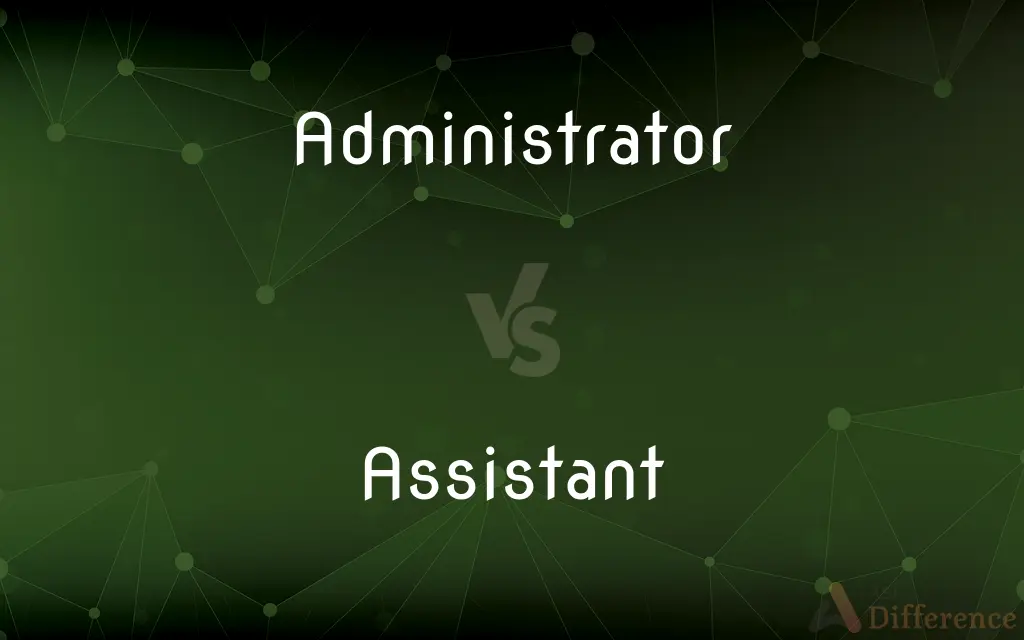 Administrator vs. Assistant — What's the Difference?