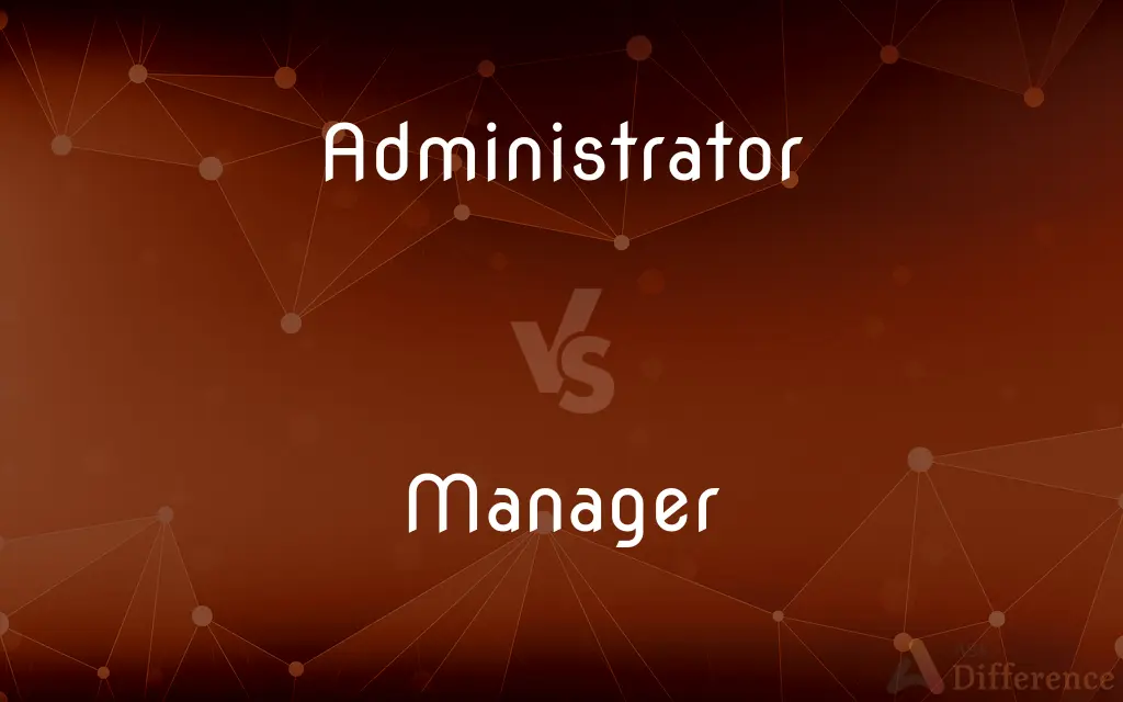 Administrator vs. Manager — What's the Difference?