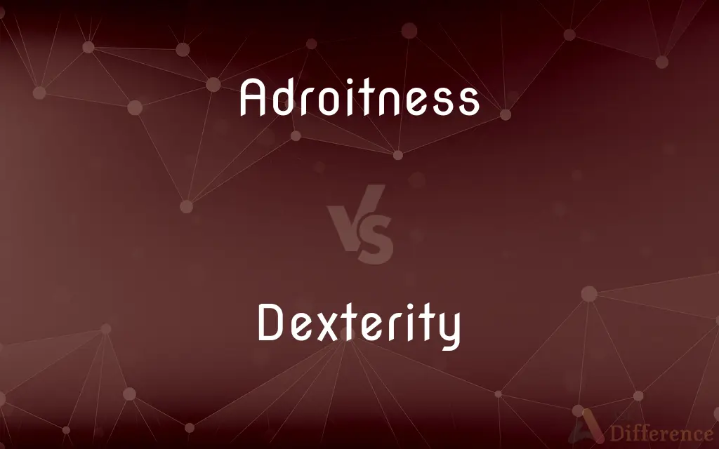 Adroitness vs. Dexterity — What's the Difference?