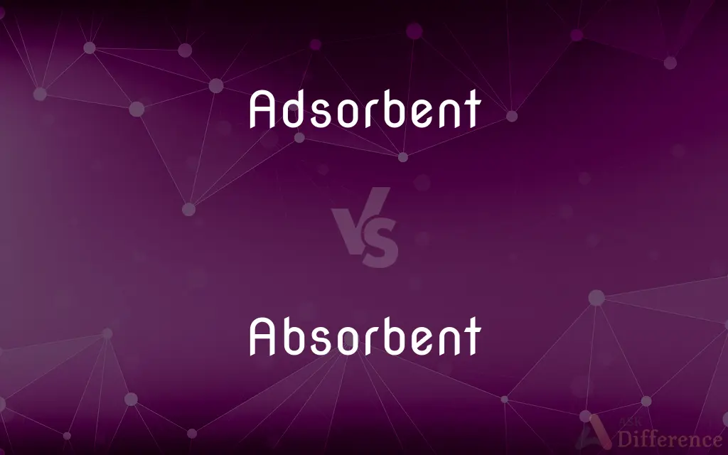 Adsorbent vs. Absorbent — What's the Difference?