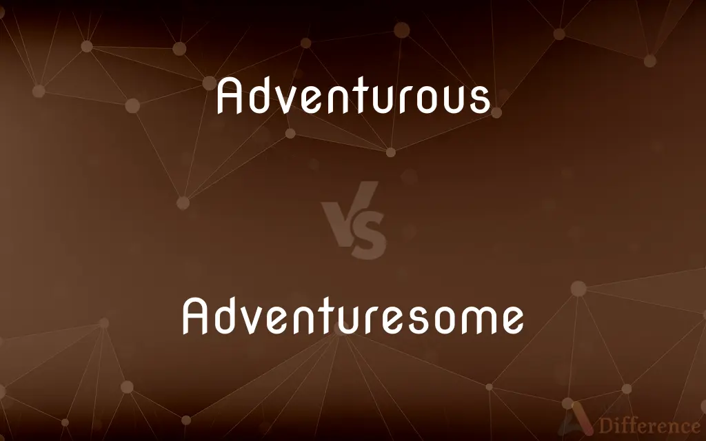 Adventurous vs. Adventuresome — What's the Difference?
