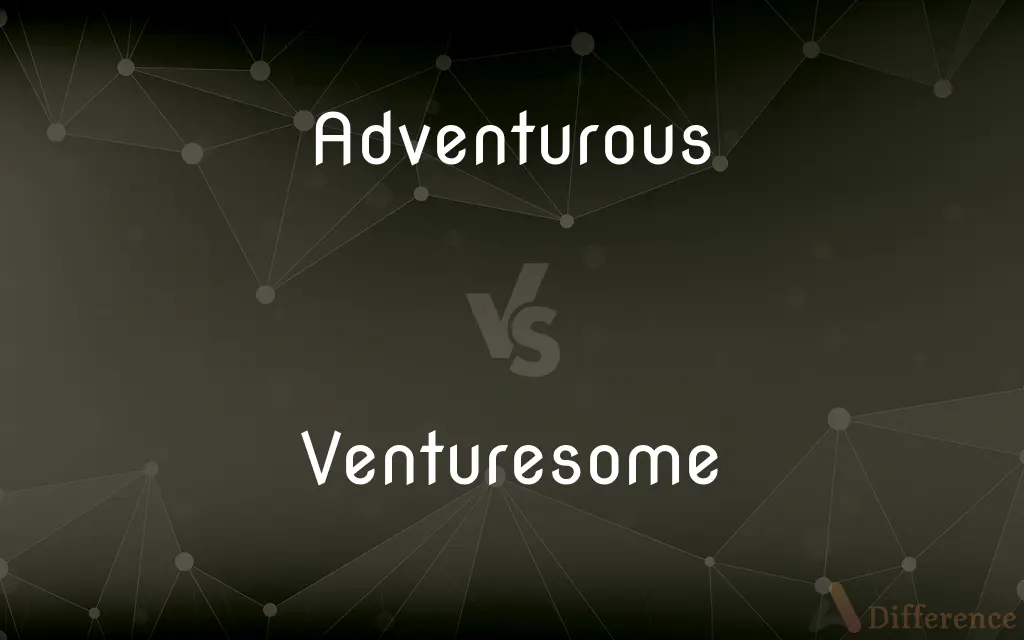 Adventurous vs. Venturesome — What's the Difference?