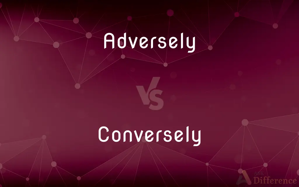 Adversely vs. Conversely — What's the Difference?