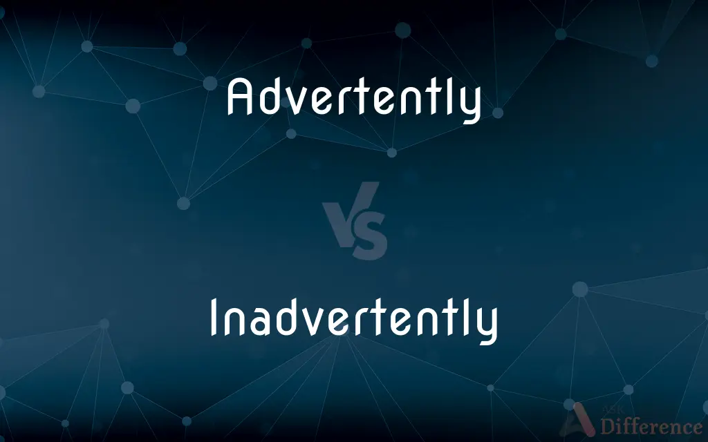 Advertently vs. Inadvertently — What's the Difference?