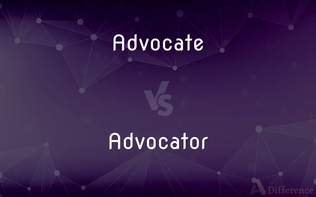 Advocate vs. Advocator — What's the Difference?