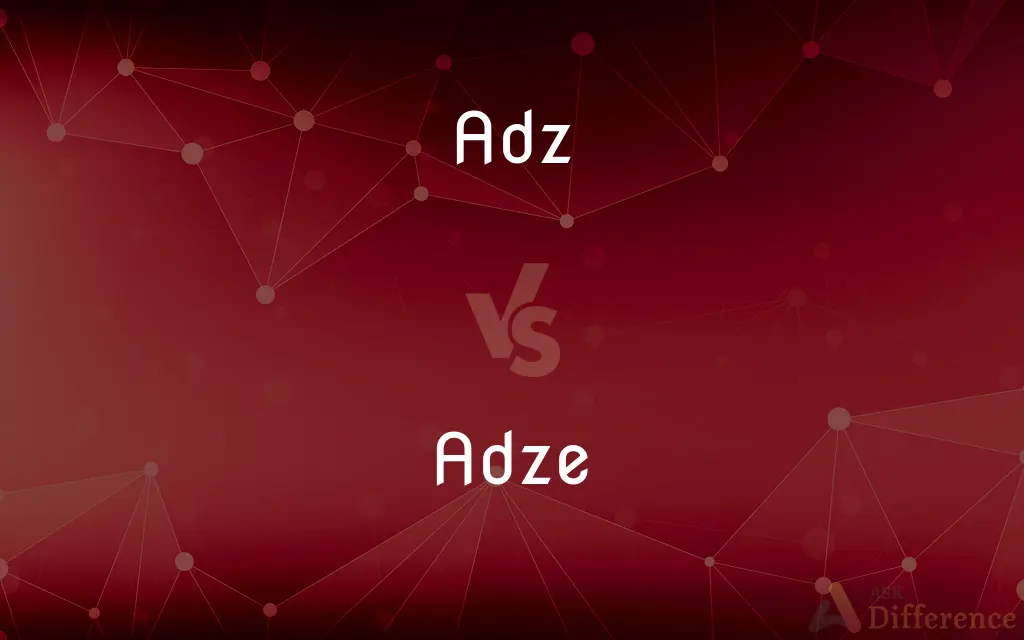 Adz vs. Adze — What's the Difference?