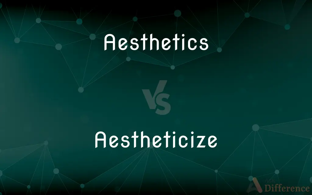 Aesthetics vs. Aestheticize — What's the Difference?