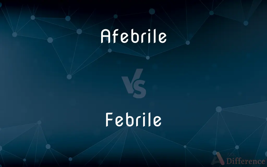 Afebrile vs. Febrile — What's the Difference?