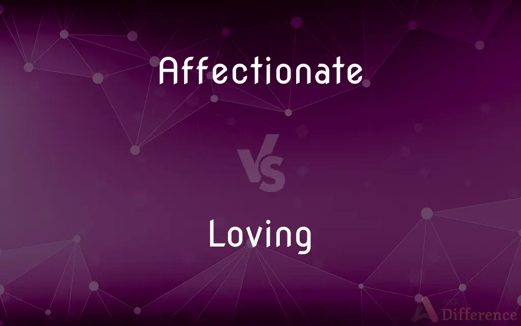 Affectionate vs. Loving — What's the Difference?