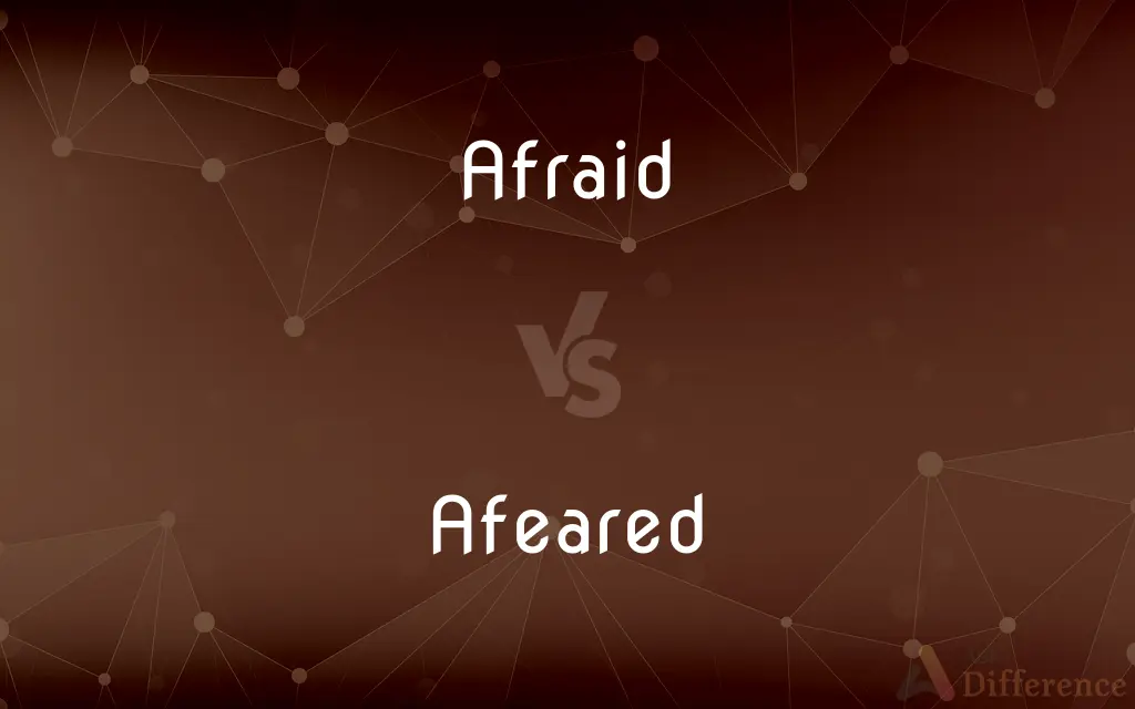 Afraid vs. Afeared — What's the Difference?