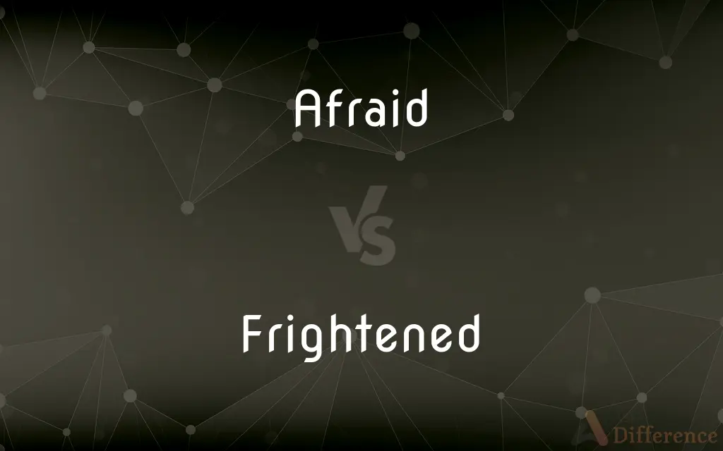Afraid vs. Frightened — What's the Difference?