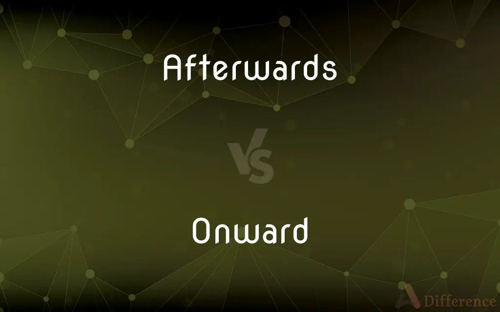 Afterwards vs. Onward — What's the Difference?