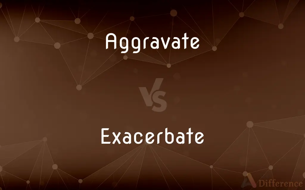 Aggravate vs. Exacerbate — What's the Difference?