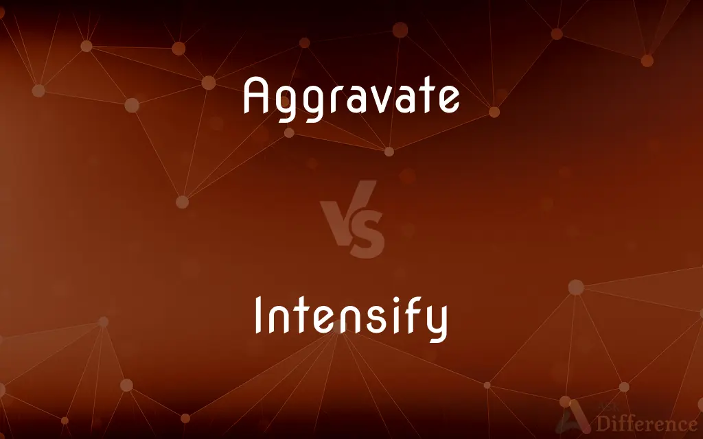 Aggravate vs. Intensify — What's the Difference?