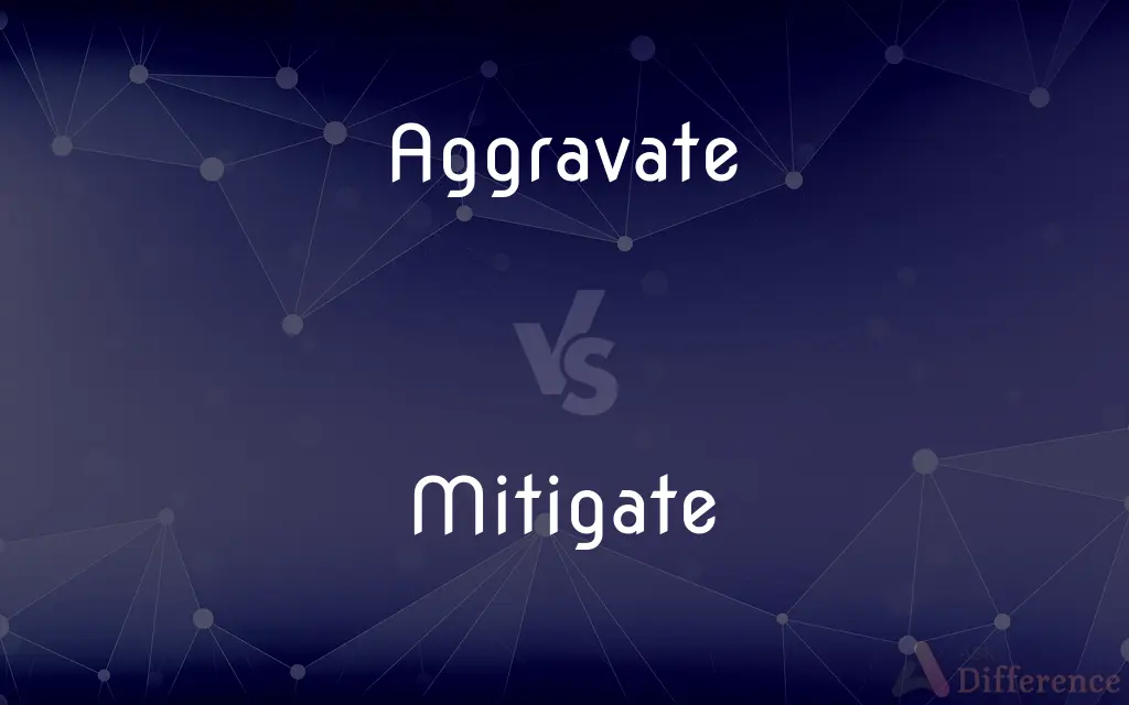 Aggravate vs. Mitigate — What's the Difference?