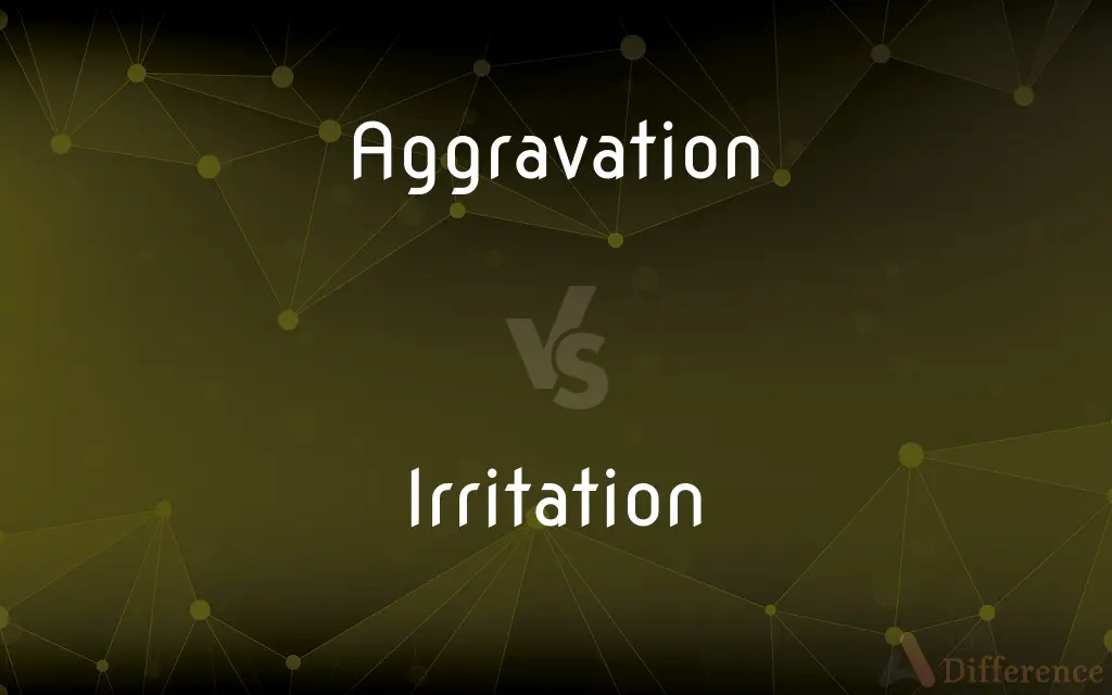 Aggravation vs. Irritation — What's the Difference?