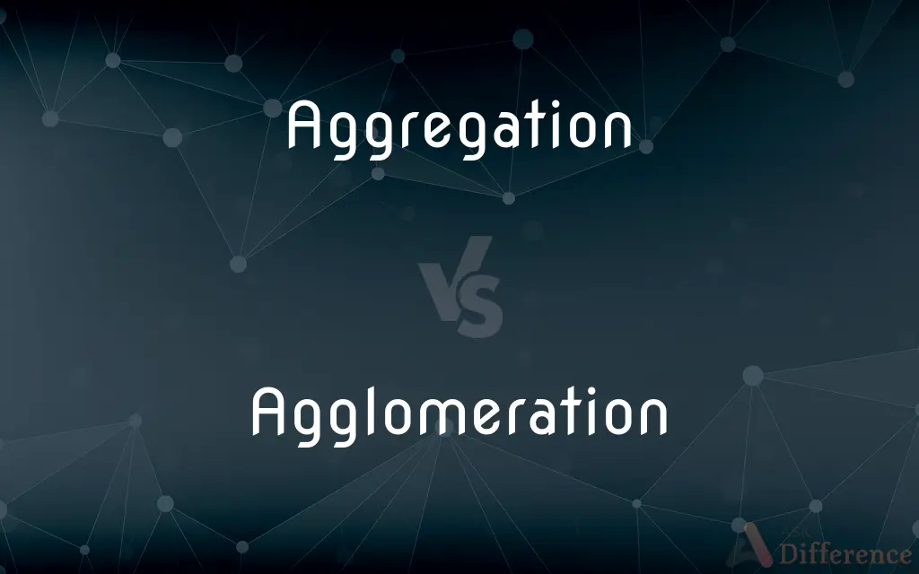 Aggregation vs. Agglomeration — What's the Difference?