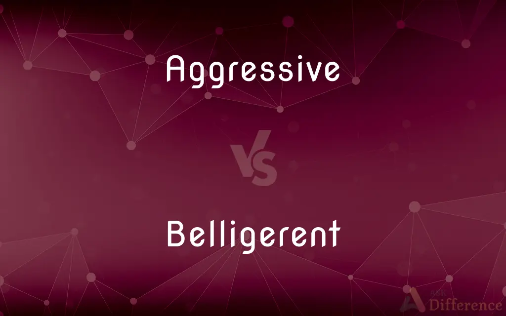 Aggressive vs. Belligerent — What's the Difference?