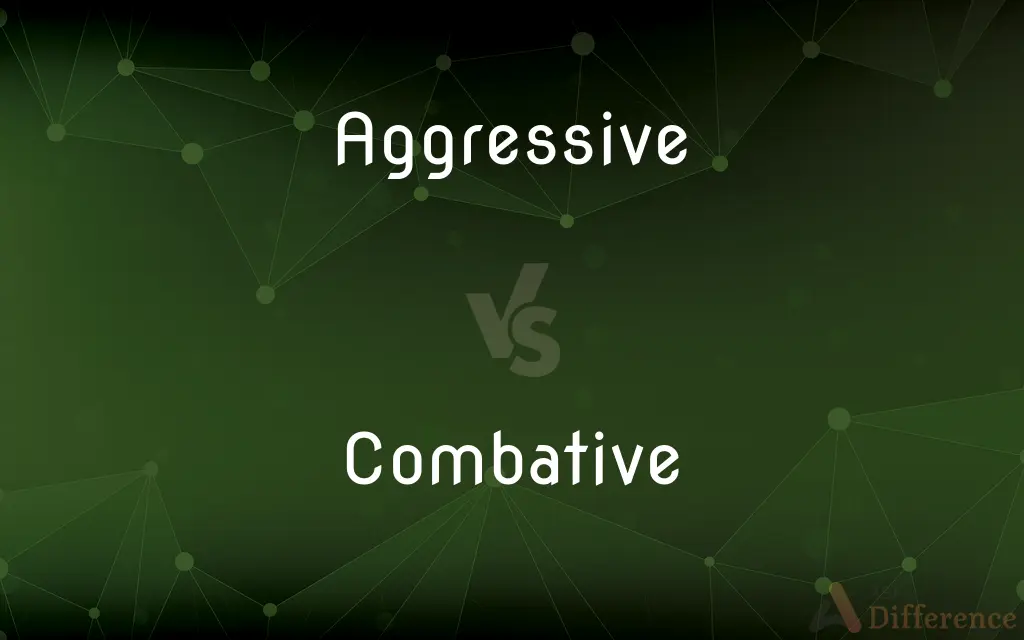 Aggressive vs. Combative — What's the Difference?