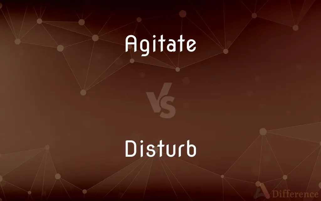 Agitate vs. Disturb — What's the Difference?