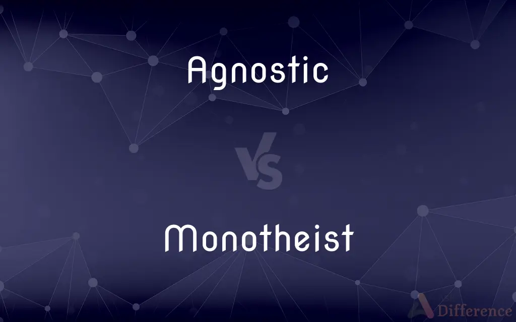 Agnostic vs. Monotheist — What's the Difference?