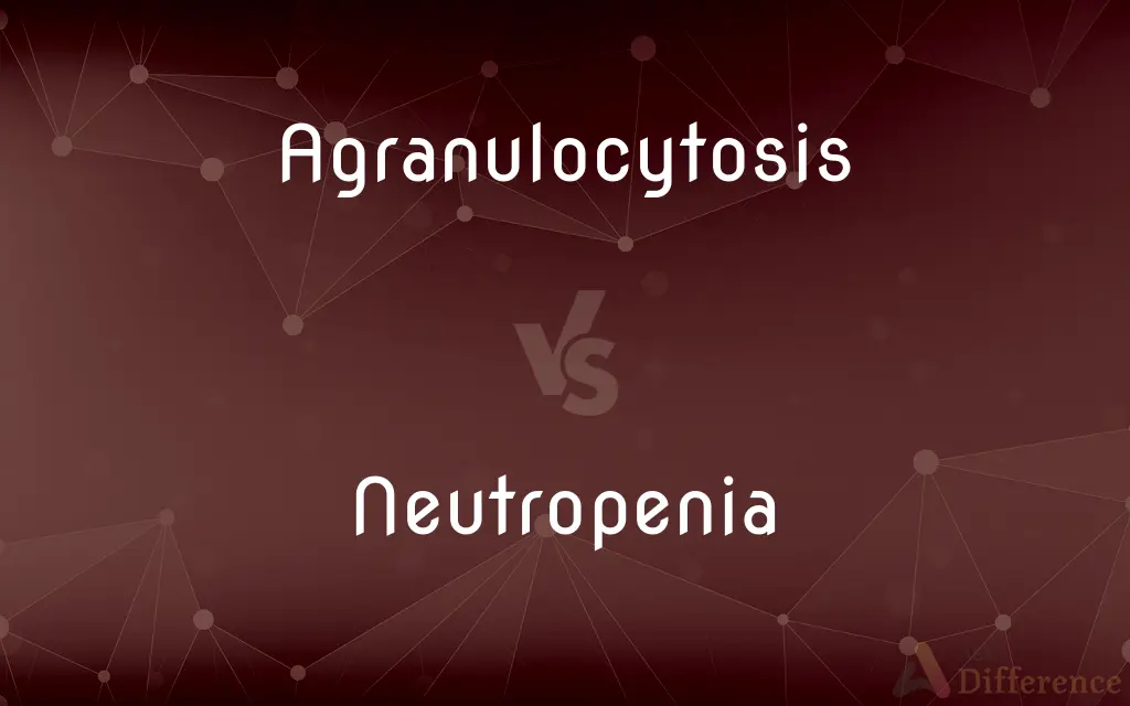 Agranulocytosis vs. Neutropenia — What's the Difference?