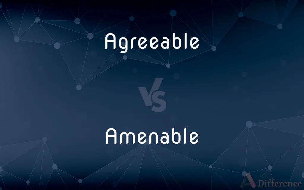 Agreeable vs. Amenable — What's the Difference?