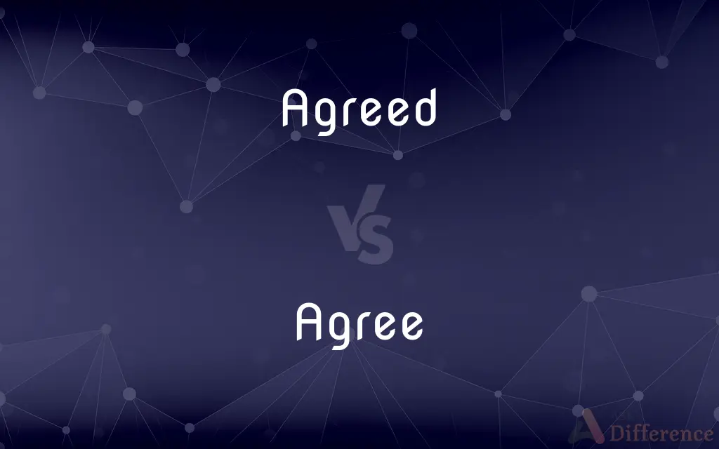 Agreed vs. Agree — What's the Difference?