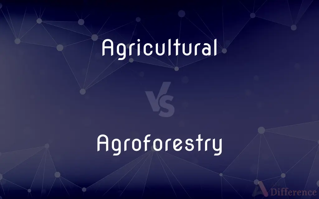 Agricultural vs. Agroforestry — What's the Difference?
