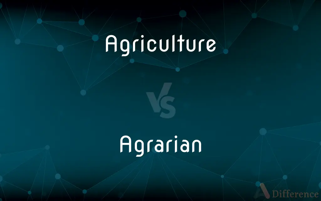 Agriculture vs. Agrarian — What's the Difference?