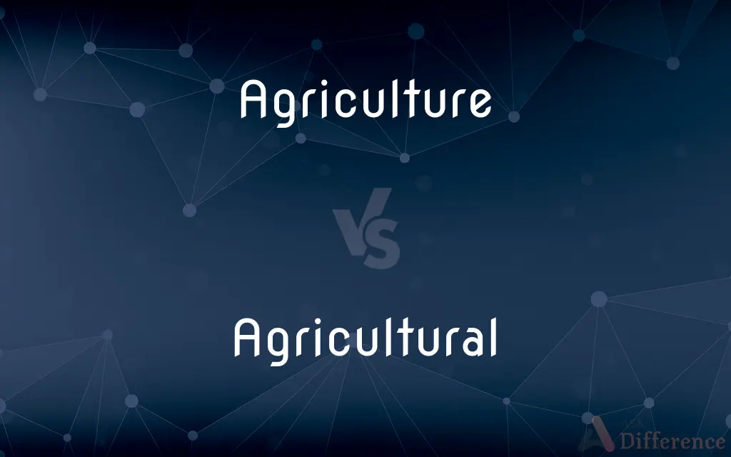 Agriculture vs. Agricultural — What's the Difference?