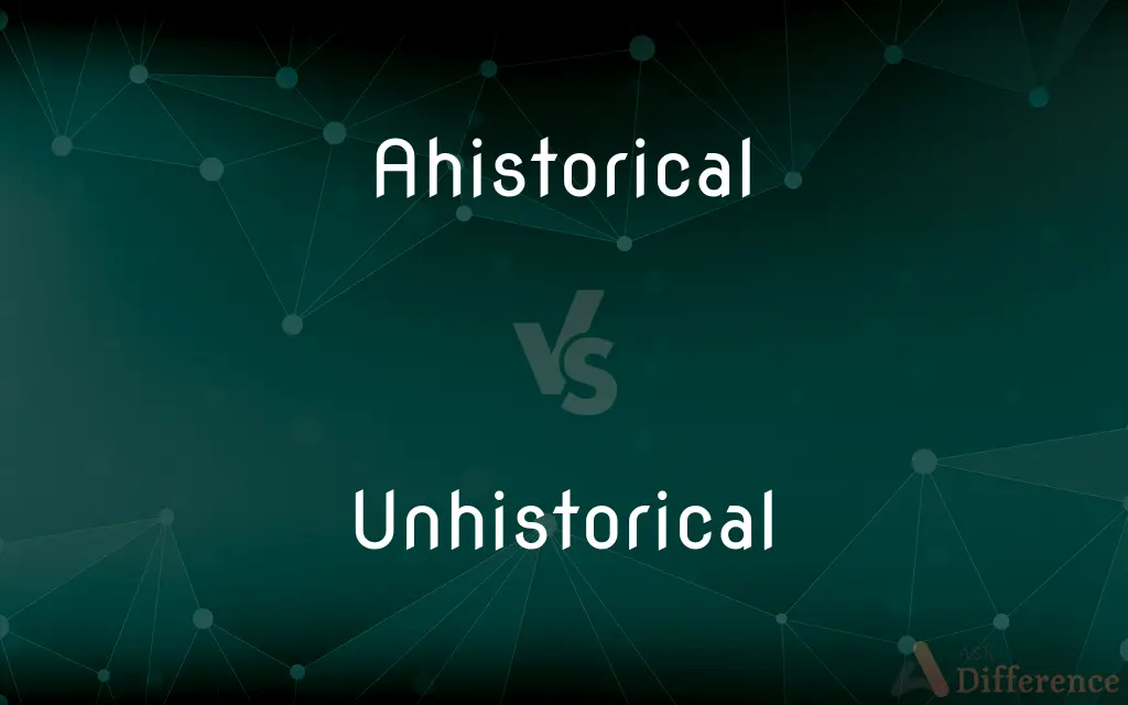 Ahistorical vs. Unhistorical — What's the Difference?