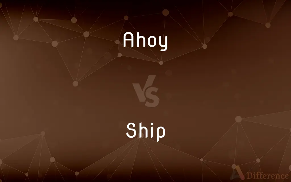 Ahoy vs. Ship — What's the Difference?