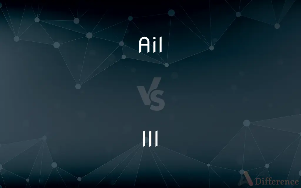 Ail vs. Ill — What's the Difference?