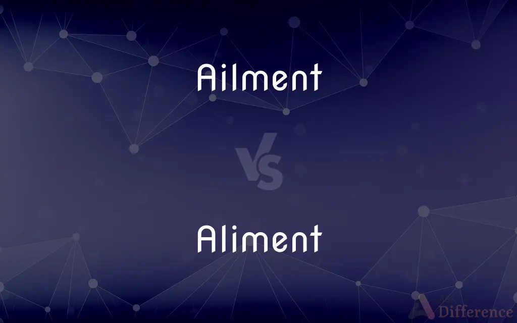 Ailment vs. Aliment — What's the Difference?