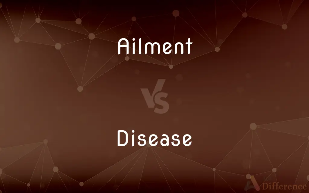 Ailment vs. Disease — What's the Difference?