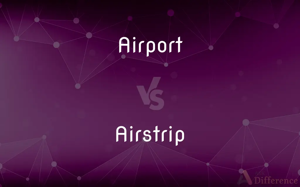 Airport vs. Airstrip — What's the Difference?