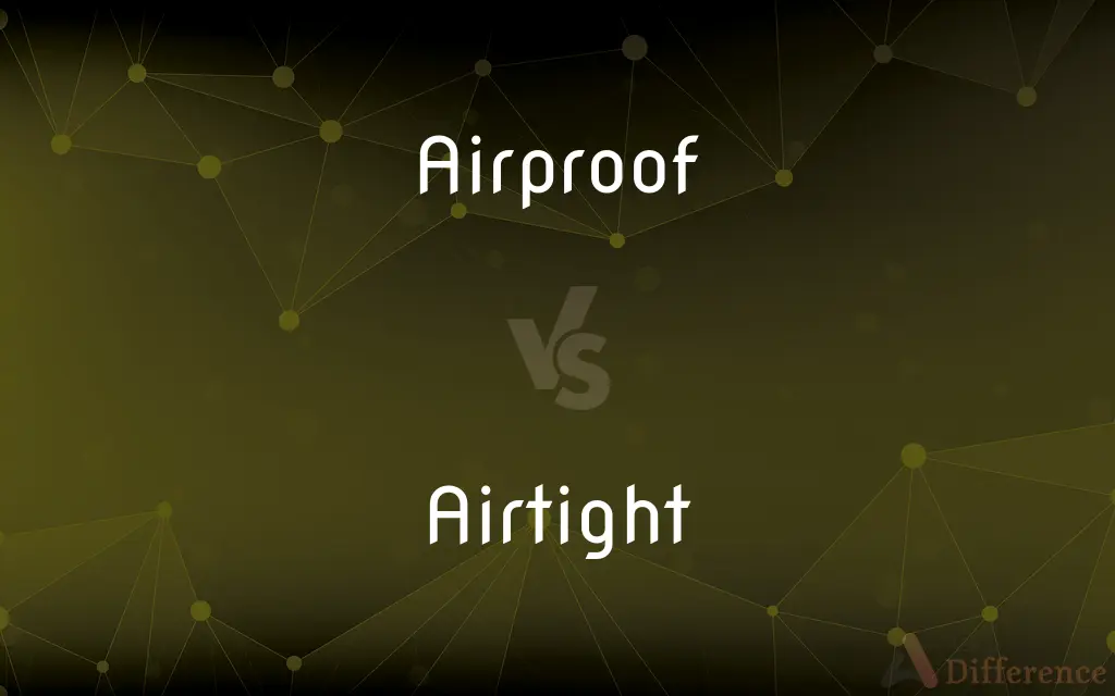Airproof vs. Airtight — What's the Difference?