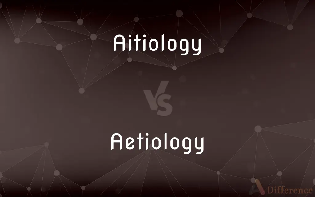 Aitiology vs. Aetiology — What's the Difference?