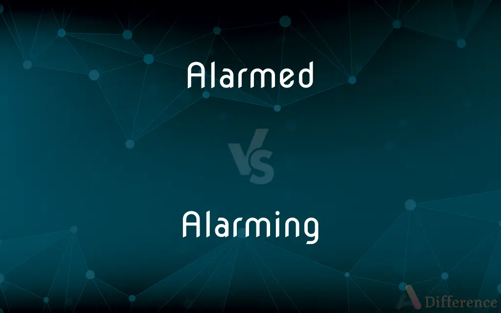 Alarmed vs. Alarming — What's the Difference?